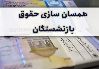 زمان واریز 1 میلیون تومان علی الحساب تیر ماه همسان سازی حقوق بازنشستگان کشوری و فرهنگیان بازنشسته مشخص شد